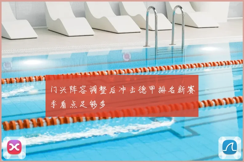 门兴阵容调整后冲击德甲排名新赛季看点足够多